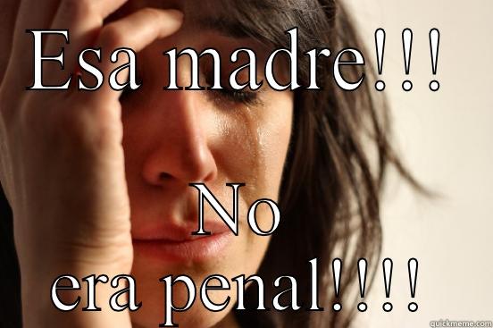 ESA MADRE!!! NO ERA PENAL!!!! First World Problems