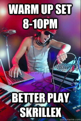 warm up set 8-10pm better play skrillex  Inexperienced DJ
