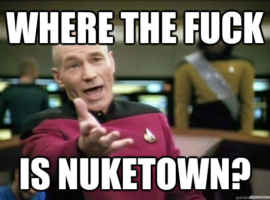 where the fuck is nuketown? - where the fuck is nuketown?  Annoyed Picard HD