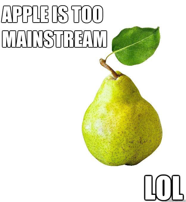 Apple is too
mainstream Lol  