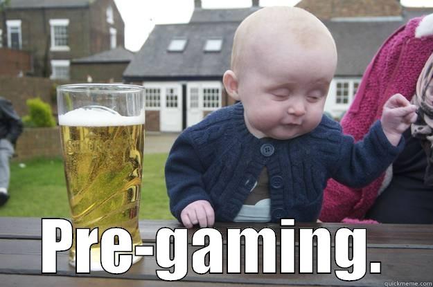 That's A Noob Move! -  PRE-GAMING. drunk baby