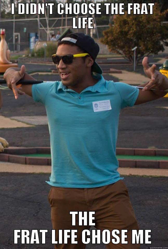 I DIDN'T CHOOSE THE FRAT LIFE THE FRAT LIFE CHOSE ME Misc