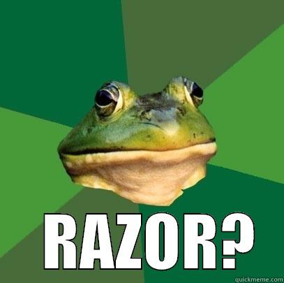 True Bachelor's view on razors -      RAZOR?  Foul Bachelor Frog