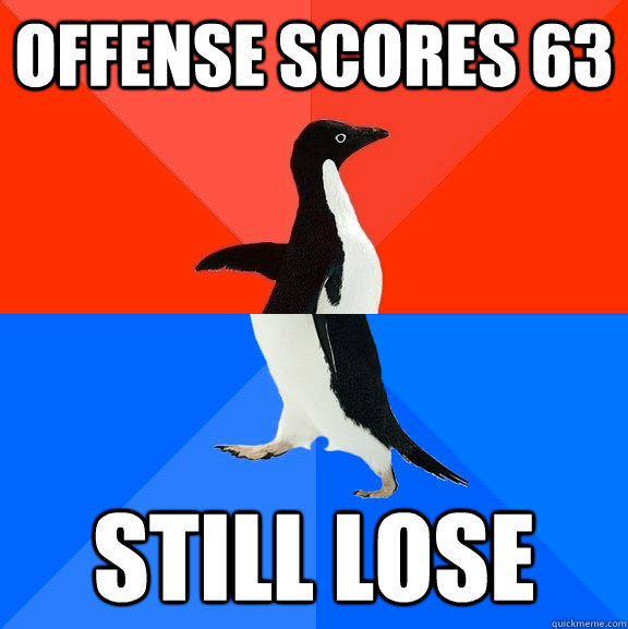 Offense scores 63 Still lose  Socially Awesome Awkward Penguin
