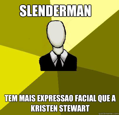 Slenderman Tem mais expressao facial que a Kristen stewart  