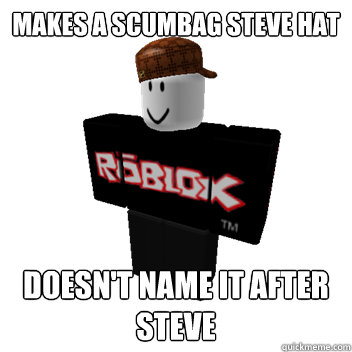 Makes a Scumbag Steve Hat Doesn't name it after Steve  