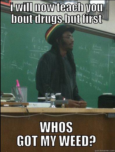 I WILL NOW TEACH YOU BOUT DRUGS BUT FIRST WHOS GOT MY WEED? Rasta Science Teacher