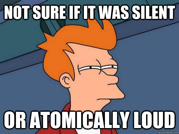 Not sure if it was silent or atomically loud  Futurama Fry