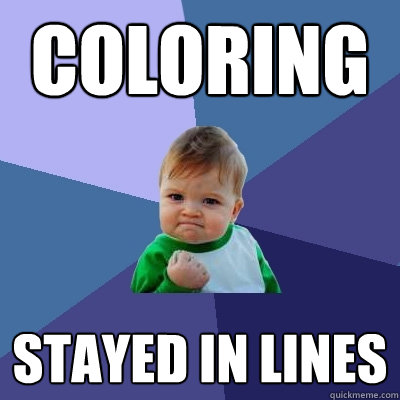 COLORING STAYED IN LINES - COLORING STAYED IN LINES  Success Kid