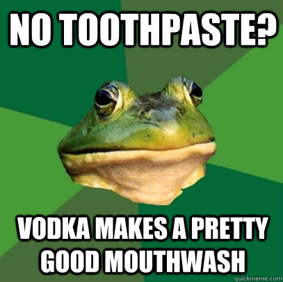 no toothpaste? vodka makes a pretty good mouthwash  Foul Bachelor Frog