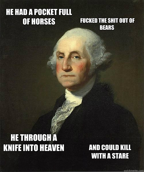 He had a pocket full of horses   fucked the shit out of bears He through a knife into heaven And could kill with a stare  Good Guy George