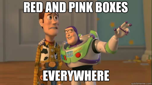 Red and pink Boxes everywhere  Everywhere