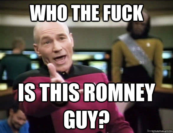 WHO THE FUCK Is this romney guy?  Annoyed Picard HD