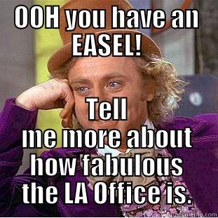 OOH YOU HAVE AN EASEL! TELL ME MORE ABOUT HOW FABULOUS THE LA OFFICE IS. Condescending Wonka