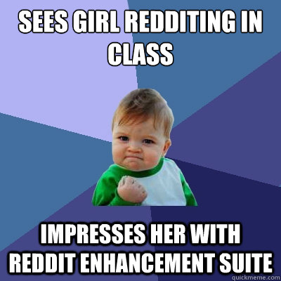 Sees girl Redditing in class Impresses her with Reddit Enhancement Suite  Success Kid