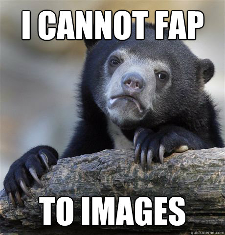 I cannot fap To images  Confession Bear