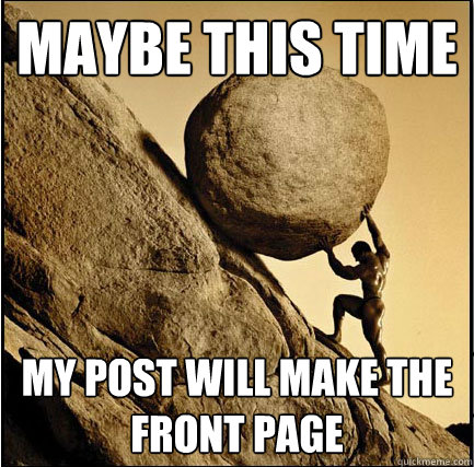 Maybe this time My post will make the front page - Maybe this time My post will make the front page  This Time Sisyphus