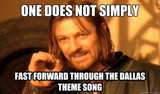 One Does Not Simply fast forward through the Dallas theme song  Boromir