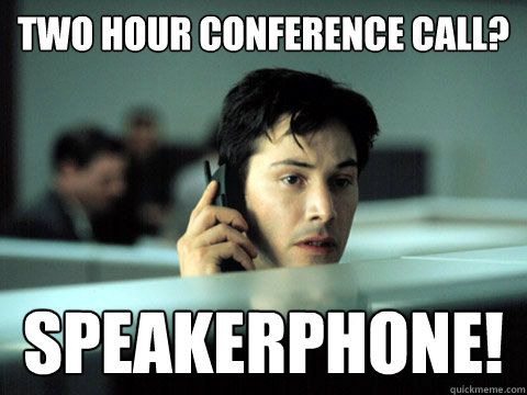 Two hour conference call? SPEAKERPHONE! - Two hour conference call? SPEAKERPHONE!  Shitty Coworker