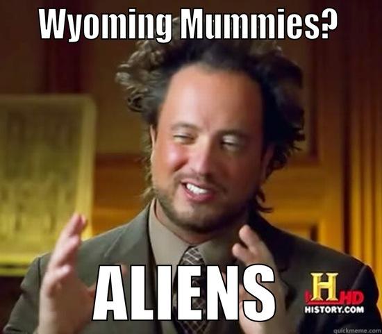    WYOMING MUMMIES?    ALIENS Ancient Aliens