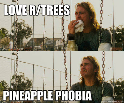 Love r/TrEes Pineapple Phobia  First World Stoner Problems