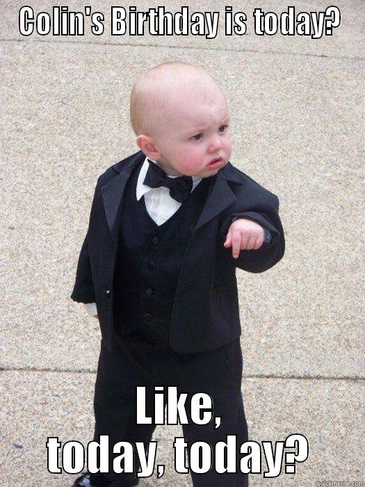COLIN'S BIRTHDAY IS TODAY? LIKE, TODAY, TODAY? Baby Godfather