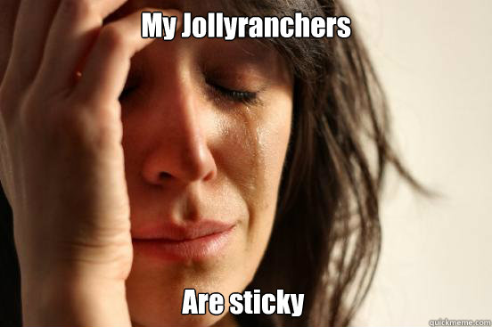 My Jollyranchers Are sticky  First World Problems