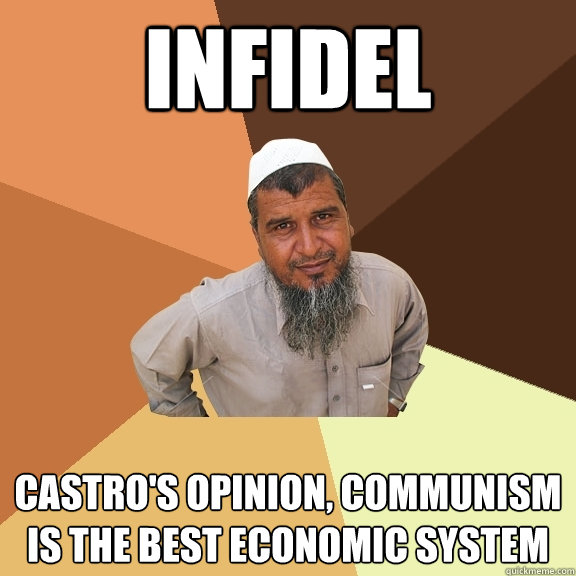 infidel castro's opinion, communism is the best economic system  Ordinary Muslim Man