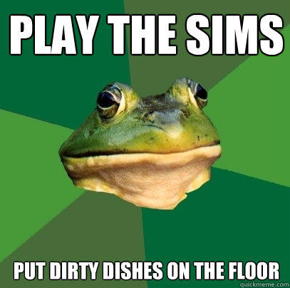 Play the sims Put dirty dishes on the floor - Play the sims Put dirty dishes on the floor  Foul Bachelor Frog