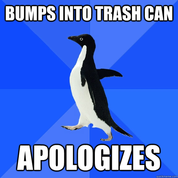Bumps into trash can Apologizes   Socially Awkward Penguin
