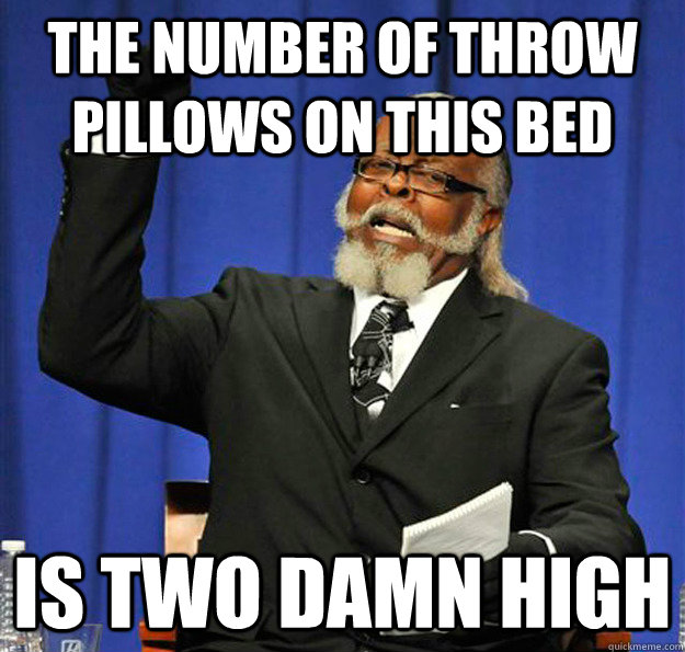 The number of throw pillows on this bed Is two damn high  Jimmy McMillan