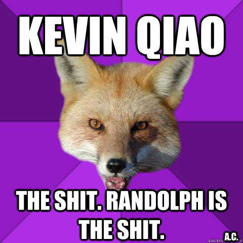 kevin qiao the shit. randolph is the shit. a.c.  Forensics Fox