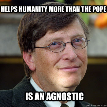 Helps humanity more than the pope Is an agnostic - Helps humanity more than the pope Is an agnostic  billgatesnah