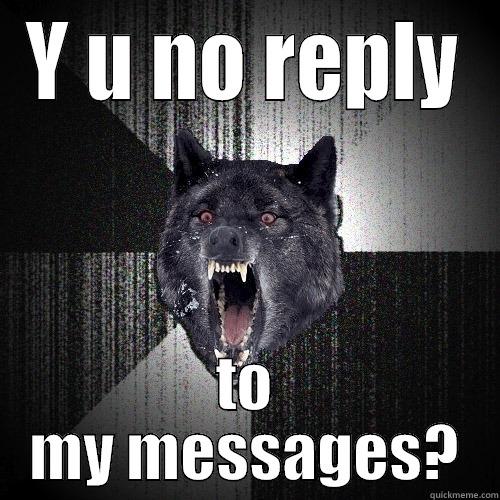 Y U NO REPLY TO MY MESSAGES? Insanity Wolf
