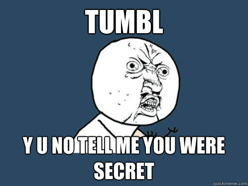 Tumbl y u no tell me you were secret   Y U No