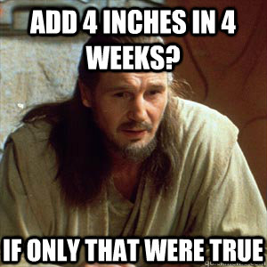 Add 4 inches in 4 weeks? If only that were true  