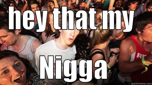 HEY THAT MY  NIGGA Sudden Clarity Clarence