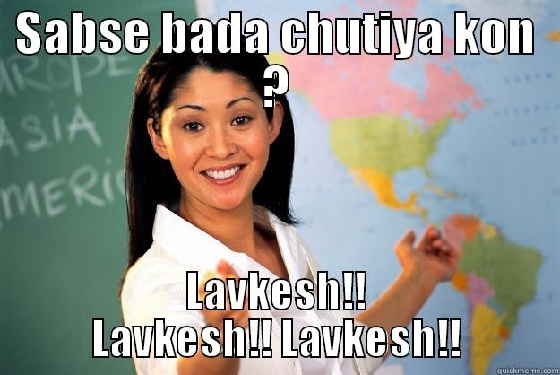 SABSE BADA CHUTIYA KON ? LAVKESH!! LAVKESH!! LAVKESH!! Unhelpful High School Teacher