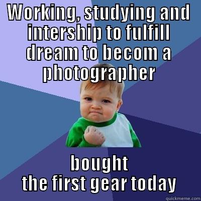 WORKING, STUDYING AND INTERSHIP TO FULFILL DREAM TO BECOM A PHOTOGRAPHER BOUGHT THE FIRST GEAR TODAY Success Kid