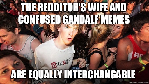 The Redditor's wife and Confused Gandalf memes
 are equally interchangable  Sudden Clarity Clarence