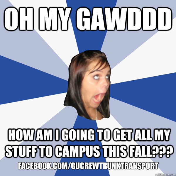 Oh my gawddd How am I going to get all my stuff to campus this fall??? facebook.com/gucrewtrunktransport  Annoying Facebook Girl