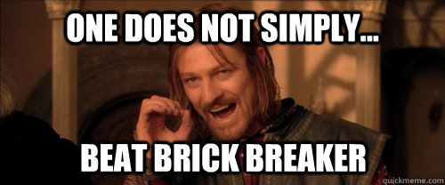 One does not simply... beat brick breaker  Mordor