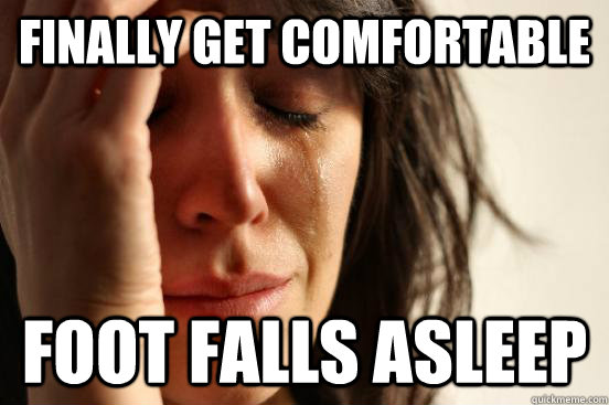 Finally get comfortable foot falls asleep  First World Problems