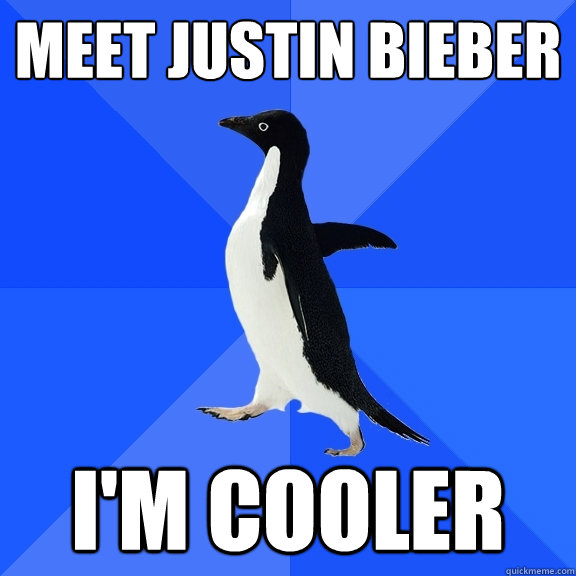meet justin bieber i'm cooler  Socially Awkward Penguin