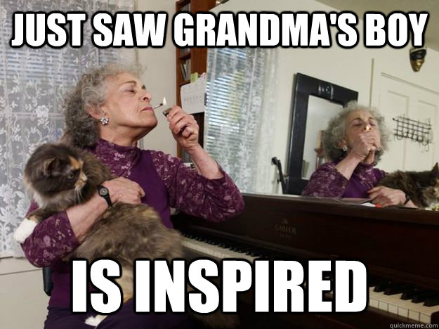 just saw grandma's boy is inspired stoner grandma quickmeme 4e8117a847f36780d2449f9b762ca16e3fc09596256e2f5e55ed623ca5ecce88 just saw grandma's boy is inspired stoner grandma quickmeme
