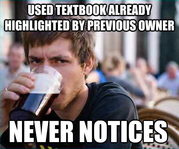 Used textbook already highlighted by previous owner Never notices  Lazy College Senior
