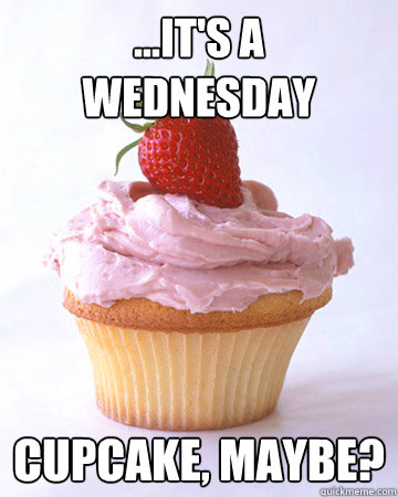 ...It's a Wednesday Cupcake, Maybe?  cupcake