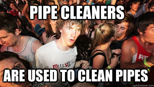 Pipe cleaners are used to clean pipes  Sudden Clarity Clarence