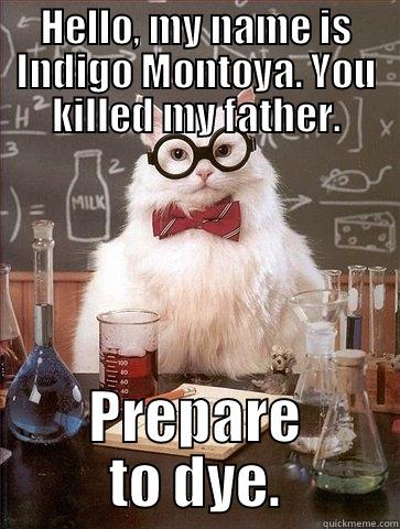 HELLO, MY NAME IS INDIGO MONTOYA. YOU KILLED MY FATHER. PREPARE TO DYE. Chemistry Cat