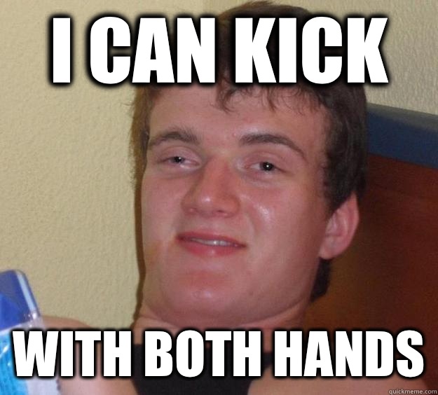 I can kick With both hands - I can kick With both hands  10 Guy